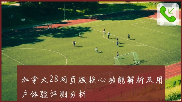 加拿大28网页版核心功能解析及用户体验评测分析